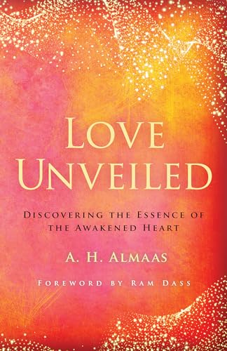 Love Unveiled: Discovering the Essence of the Awakened Heart / Almaas, A. H.