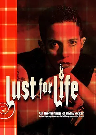 Lust for Life: On the Writings of Kathy Acker / by Scholder, Amy, ed.