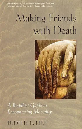 Making Friends with Death: A Buddhist Guide to Encountering Mortality / by Judith L. Lief