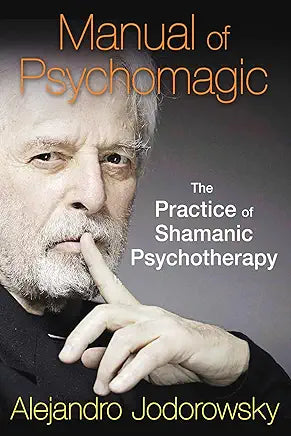 Manual of Psychomagic: The Practice of Shamanic Psychotherapy / by Alejandro Jodorowsky