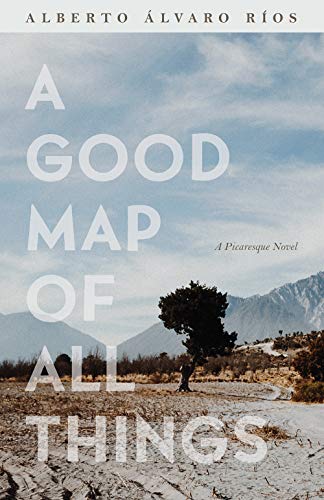A Good Map of All Things : A Picaresque Novel / Rios, Alberto Alvaro