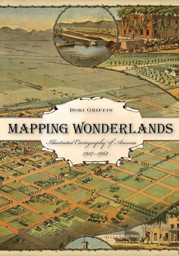 Mapping Wonderlands: Illustrated Cartography of Arizona, 1912-1962 / Griffin, Dori