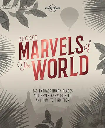 Lonely Planet Secret Marvels of the World: 360 extraordinary places you never knew existed and where to find them by Lonely Planet