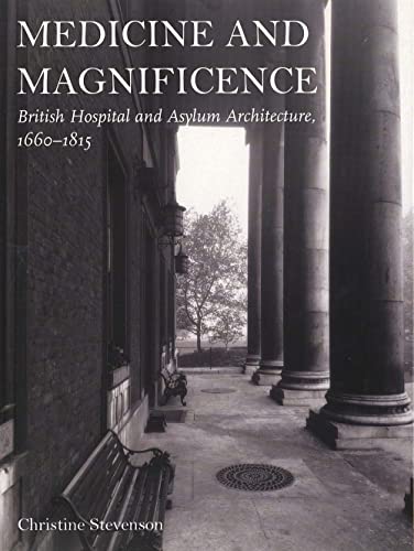 Medicine and Magnificence: British Hospital and Asylum Architecture, 1660-1815 / Christine Stevenson