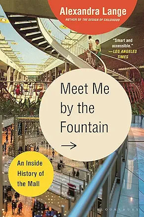 Meet Me by the Fountain: An Inside History of the Mall / Alexandra Lange