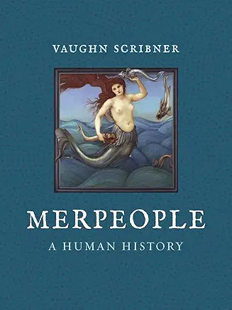 Merpeople: A Human History / by Vaughn Scribner