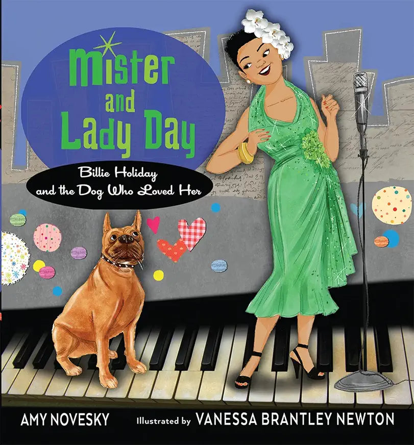 Mister and Lady Day: Billie Holiday and the Dog Who Loved Her / by Amy Novesky and Vanessa Brantley Newton