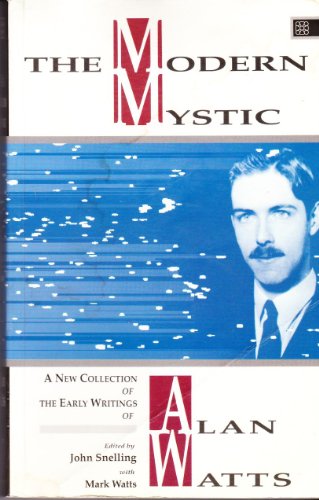 The Modern Mystic: A New Collection of the Early Writings of Alan Watts / edited by John Snelling with Mark Watts