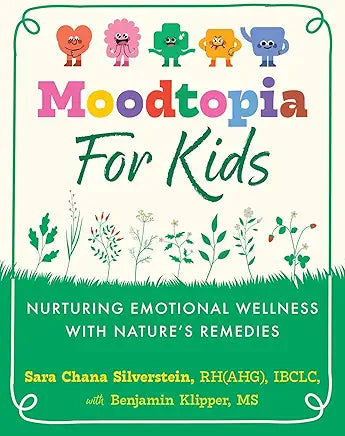 Moodtopia for Kids: Nurturing Emotional Wellness with Nature's Remedies by Sara Chana Silverstein and Benjamin Klipper