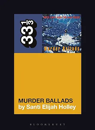 Nick Cave and the Bad Seeds' Murder Ballads (33 1/3, 151) Part of: 33 1/3 (174 books) | by Santi Elijah Holley