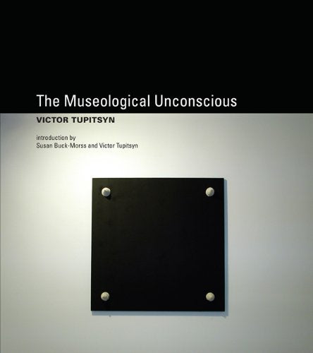 The Museological Unconscious: Communal (Post)Modernism in Russia / by Victor Tupitsyn and Susan Buck-Morss