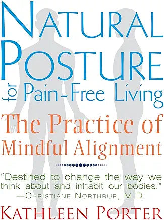 Natural Posture for Pain-Free Living: The Practice of Mindful Alignment by Kathleen Porter