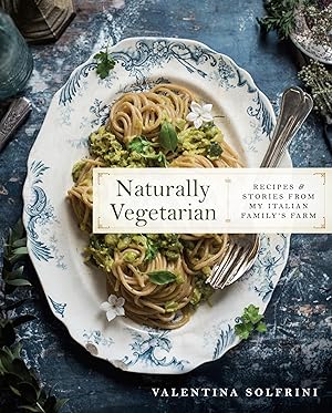 Naturally Vegetarian: Recipes and Stories from My Italian Family Farm / Valentina Solfrini