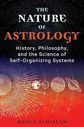 The Nature of Astrology: History, Philosophy, and the Science of Self-Organizing Systems by Bruce Scofield | Jan 3, 2023
