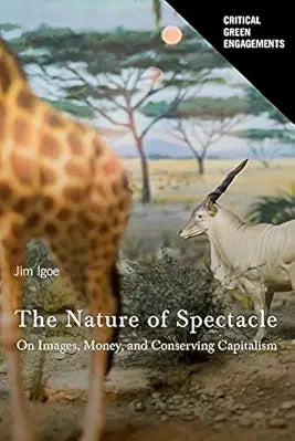 The Nature of Spectacle: On Images, Money, and Conserving Capitalism / by Jim Igoe
