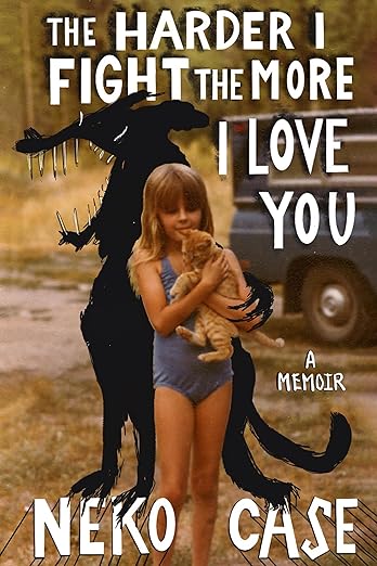 The Harder I FIght the More I Love You: A Memoir / Neko Case
