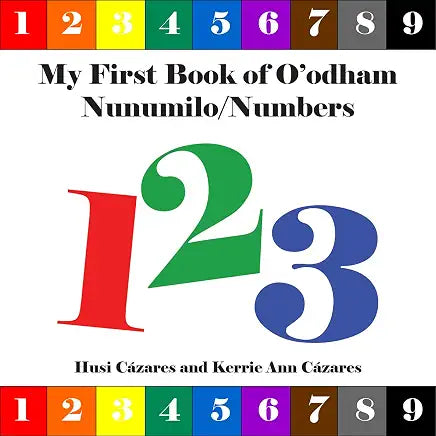 My First Book of O'odham Nunumilo / Numbers / Husi Cázaras and Kerrie Ann Cázaras