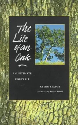 The Life of an Oak: An Intimate Portrait / by Glenn Keator; artwork by Susan Bazell