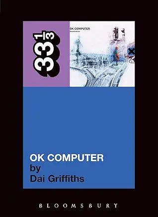 Radiohead's OK Computer (Thirty Three and a Third series) Part of: 33 1/3 (174 books) | by Dai Griffiths