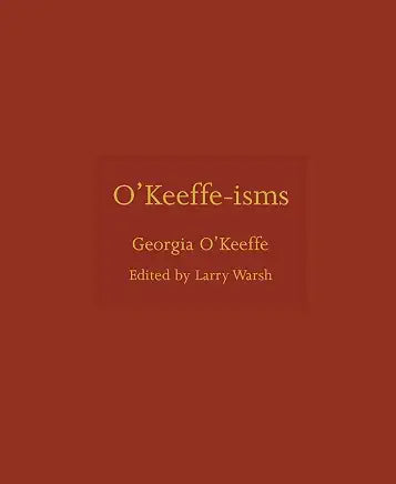 O'Keeffe-isms / Georgia O'Keeffe, edited by Larry Warsh