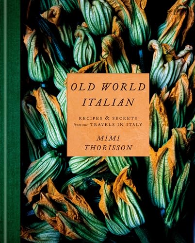 Old World Italian: Recipes and Secrets from Our Travels in Italy: A Cookbook / Thorisson, Mimi