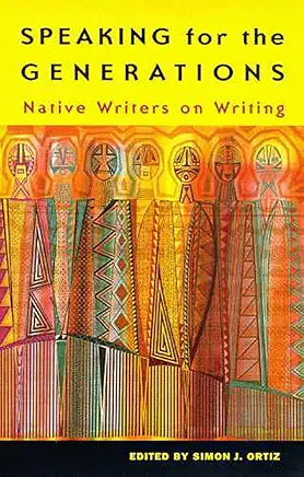 Speaking for the Generations: Native Writers on Writing (Volume 35) (Sun Tracks) / by Simon J. Ortiz