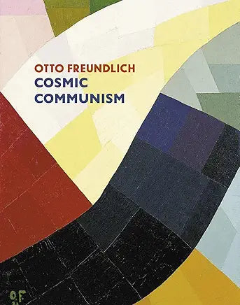 Otto Freundlich: Cosmic Communism by Julia Friedrich