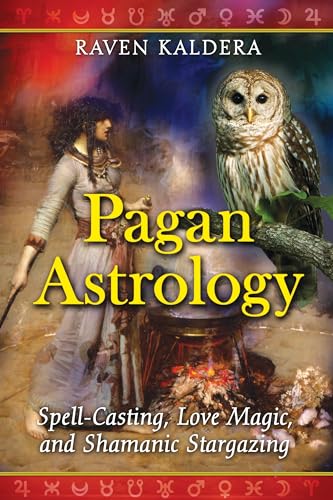 Pagan Astrology: Spell-Casting, Love Magic, and Shamanic Stargazing / Kaldera, Raven