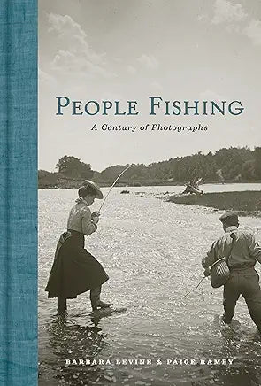 People Fishing: A Century of Photographs / by Barbara Levine and Paige Ramey
