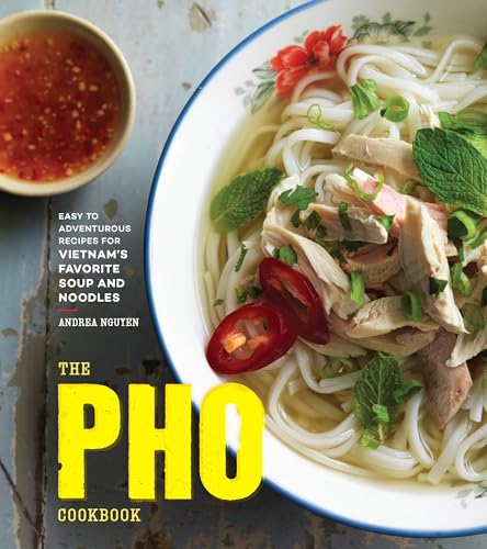 The Pho Cookbook: Easy to Adventurous Recipes for Vietnam's Favorite Soup and Noodles / Nguyen, Andrea