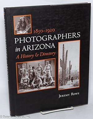 Photographers in Arizona, 1850-1920: A History & Directory / by Jeremy Rowe