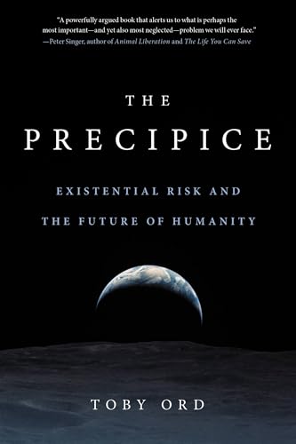 The Precipice: Existential Risk and the Future of Humanity / Toby Ord
