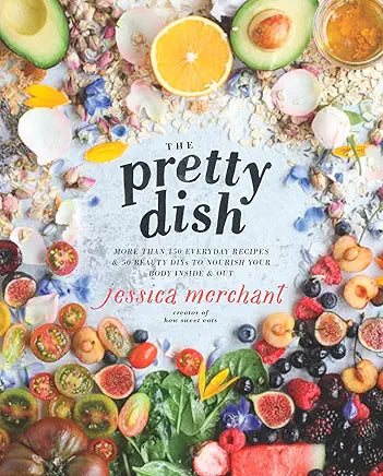 The Pretty Dish: More than 150 Everyday Recipes and 50 Beauty DIYs to Nourish Your Body Inside and Out: A Cookbook / by Jessica Merchant