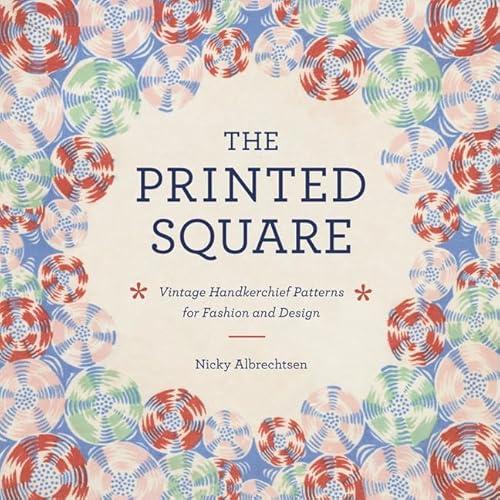 The Printed Square: Vintage Handkerchief Patterns for Fashion and Design / Albrechtsen, Nicky