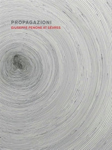 Propagazioni: Giuiseppe Penone at Sevres / by Giulio Dalvit and Xavier Salomon