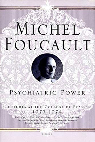 Psychiatric Power: Lectures at the Collà ge de France, 1973--1974 / Foucault, Michel