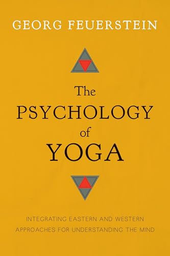 The Psychology of Yoga: Integrating Eastern and Western Approaches for Understanding the Mind / Feuerstein, Georg