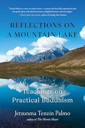 Reflections on a Mountain Lake: Teachings on Practical Buddhism / Jetsunma Tenzin Palmo