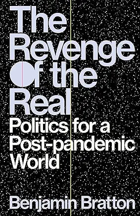 The Revenge of the Real: Politics for a Post-Pandemic World by Benjamin Bratton