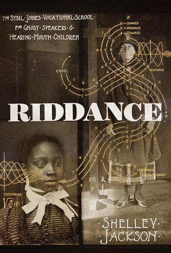 Riddance: Or: The Sybil Joines Vocational School for Ghost Speakers & Hearing-Mouth Children / Jackson, Shelley