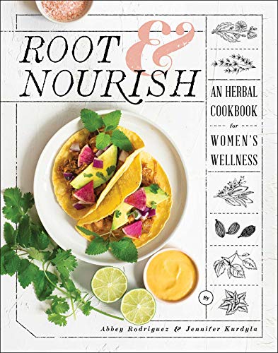 Root & Nourish: An Herbal Cookbook for Women's Wellness / by Abbey Rodriguez & Jennifer Kurdyla
