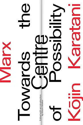 Marx: Towards the Centre of Possibility Marx: Towards the Centre of Possibility / Karatani, Kojin ; Walker, Gavin