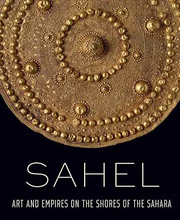 Sahel: Art and Empires on the Shores of the Sahara by Alisa LaGamma