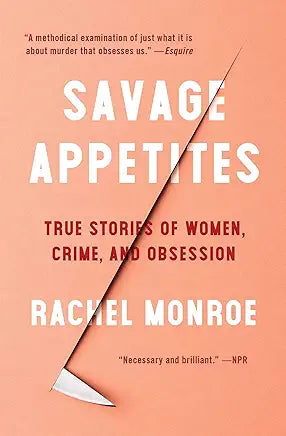Savage Appetites: True Stories of Women, Crime, and Obsession (For True Crime Fans) / by Rachel Monroe