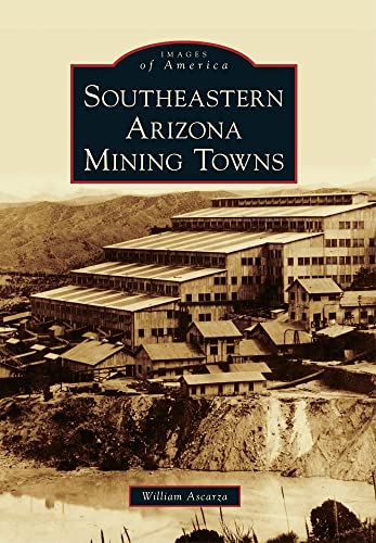 Southeastern Arizona Mining Towns (Images of America) / Ascarza, William