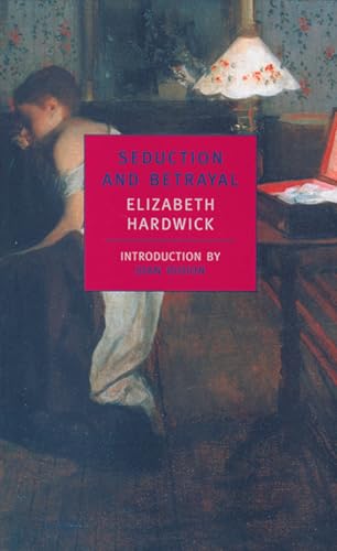 Seduction and Betrayal: Women and Literature (New York Review Books Classics) / Hardwick, Elizabeth