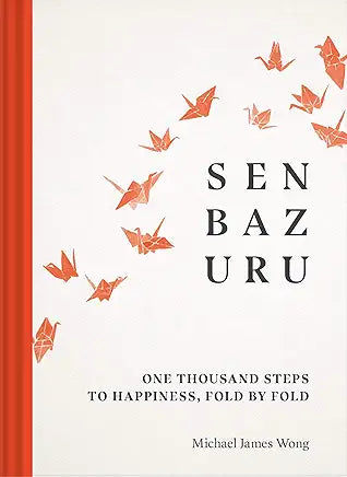 Senbazuru: One Thousand Steps to Happiness, Fold by Fold / Michael James Wong