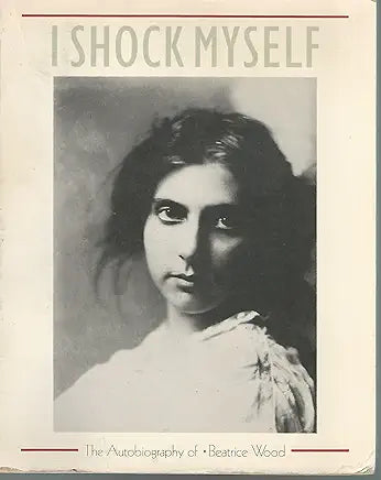 I Shock Myself: The Autobiography of Beatrice Wood by Beatrice Wood