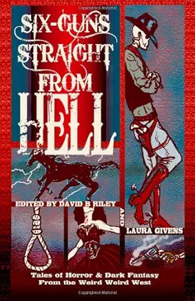 Six-Guns Straight from Hell: Tales of Horror & Dark Fantasy from the Weird Weird West / by Jennifer Campbell-Hicks , David B. Riley , et al.