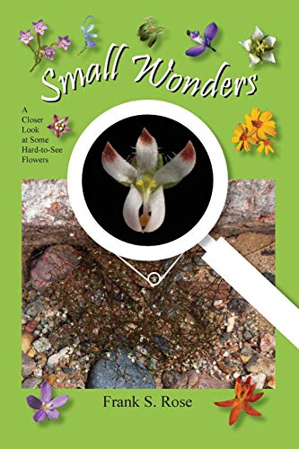 Small Wonders: A Closer Look at Some Hard-to-See Flowers / Frank S. Rose